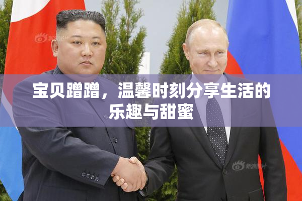 宝贝蹭蹭，温馨时刻分享生活的乐趣与甜蜜