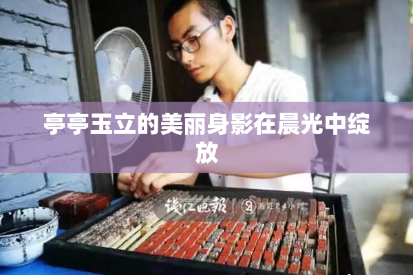 亭亭玉立的美丽身影在晨光中绽放