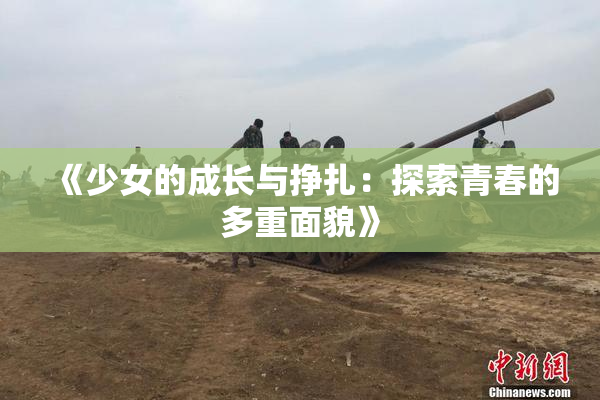 《少女的成长与挣扎：探索青春的多重面貌》