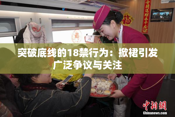 突破底线的18禁行为：掀裙引发广泛争议与关注