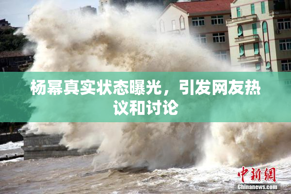 杨幂真实状态曝光，引发网友热议和讨论