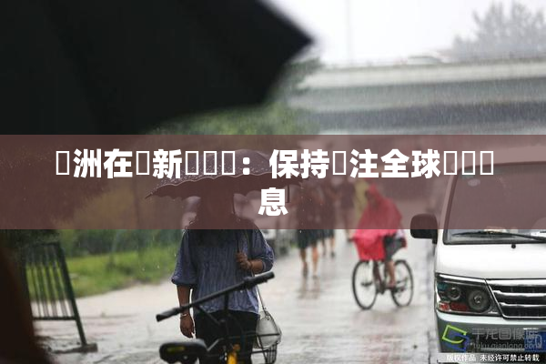 亞洲在線新聞報導：保持關注全球熱點訊息