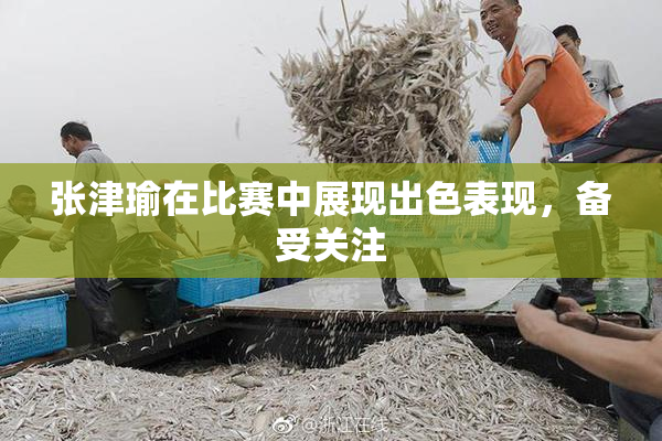 张津瑜在比赛中展现出色表现，备受关注