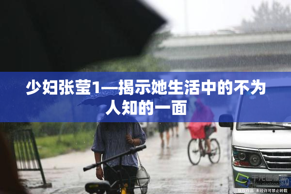 少妇张莹1—揭示她生活中的不为人知的一面