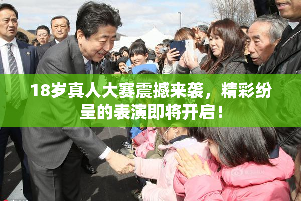 18岁真人大赛震撼来袭，精彩纷呈的表演即将开启！