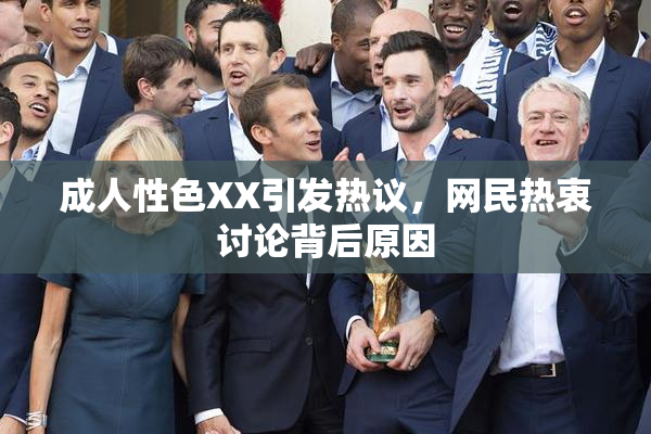 成人性色XX引发热议，网民热衷讨论背后原因
