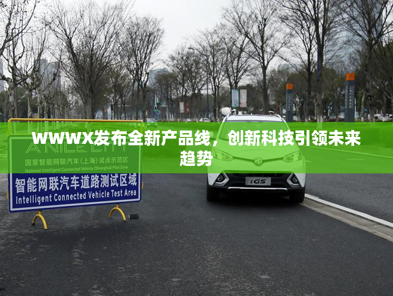 WWWX发布全新产品线，创新科技引领未来趋势