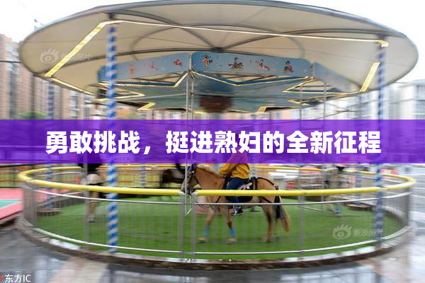 勇敢挑战，挺进熟妇的全新征程