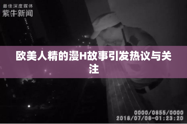 欧美人精的漫H故事引发热议与关注