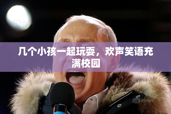 几个小孩一起玩耍，欢声笑语充满校园