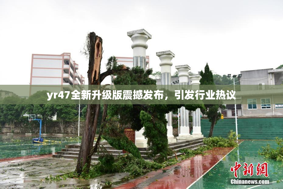yr47全新升级版震撼发布，引发行业热议