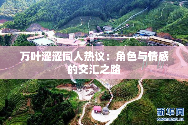 万叶涩涩同人热议：角色与情感的交汇之路