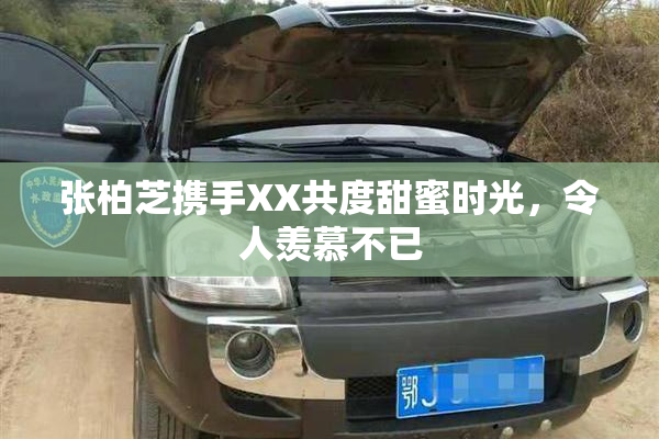 张柏芝携手XX共度甜蜜时光，令人羡慕不已