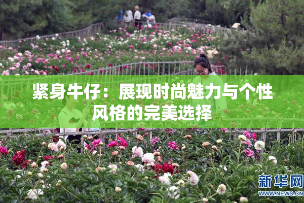 紧身牛仔：展现时尚魅力与个性风格的完美选择