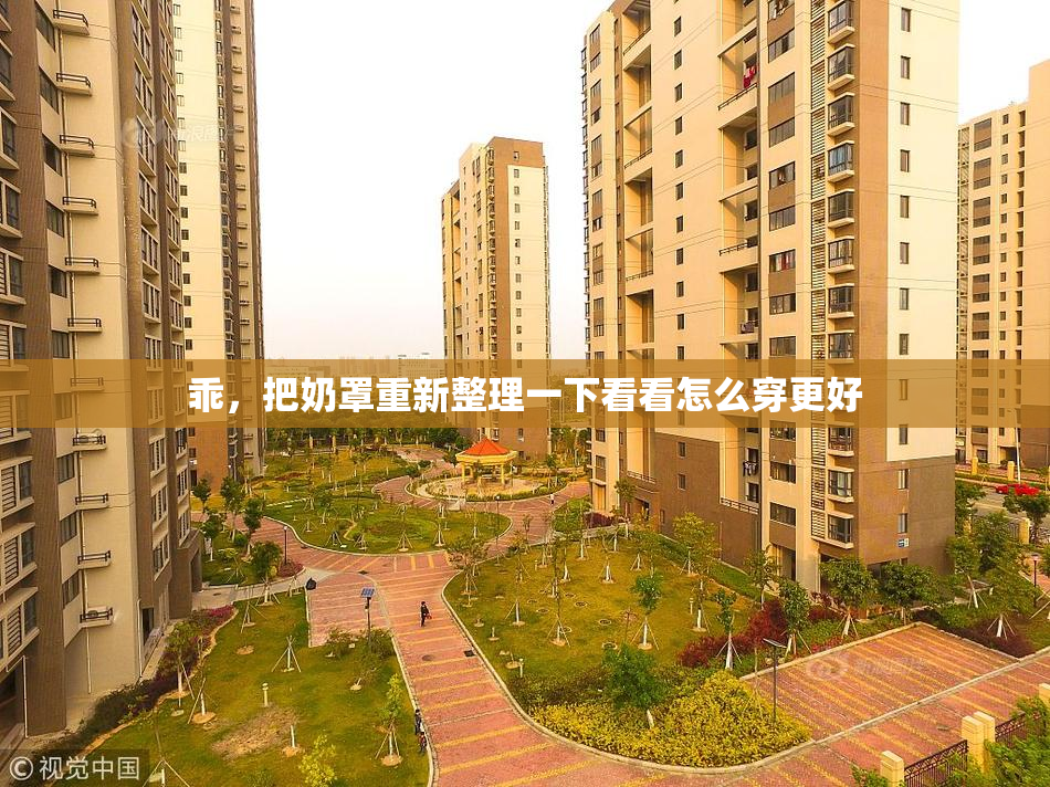 乖，把奶罩重新整理一下看看怎么穿更好