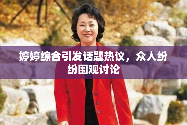 婷婷综合引发话题热议，众人纷纷围观讨论
