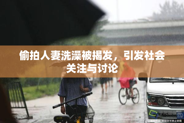 偷拍人妻洗澡被揭发，引发社会关注与讨论