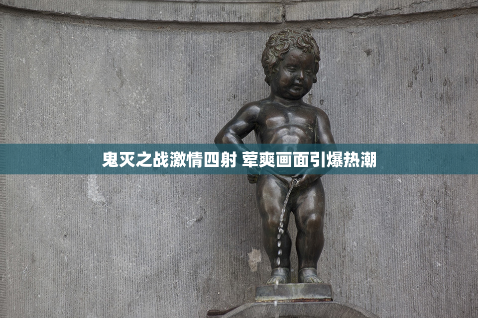 鬼灭之战激情四射 荤爽画面引爆热潮