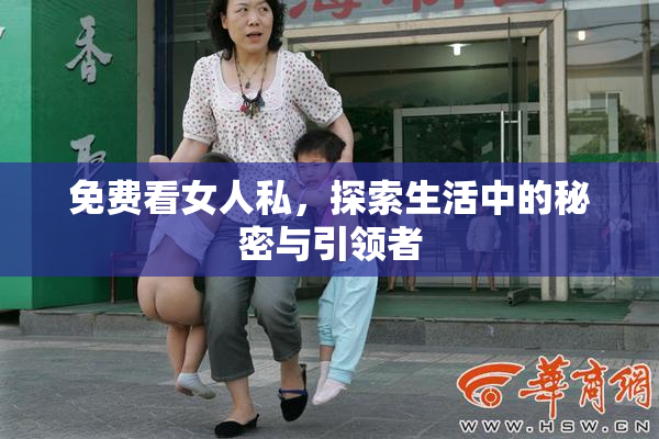 免费看女人私，探索生活中的秘密与引领者