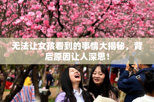 无法让女孩看到的事情大揭秘，背后原因让人深思！