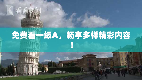 免费看一级A，畅享多样精彩内容！