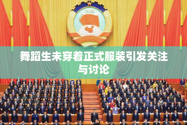 舞蹈生未穿着正式服装引发关注与讨论