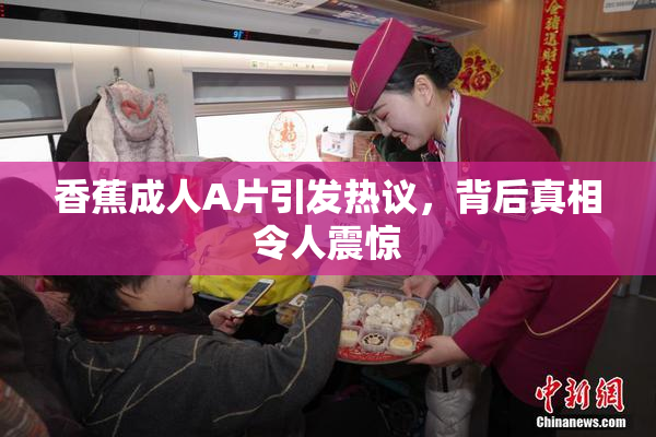 香蕉成人A片引发热议，背后真相令人震惊