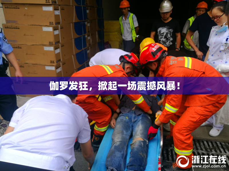 伽罗发狂，掀起一场震撼风暴！