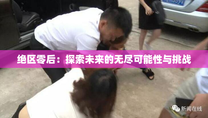 绝区零后：探索未来的无尽可能性与挑战