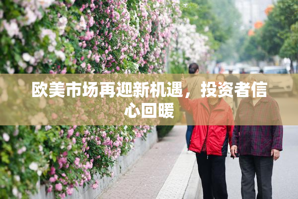 欧美市场再迎新机遇，投资者信心回暖