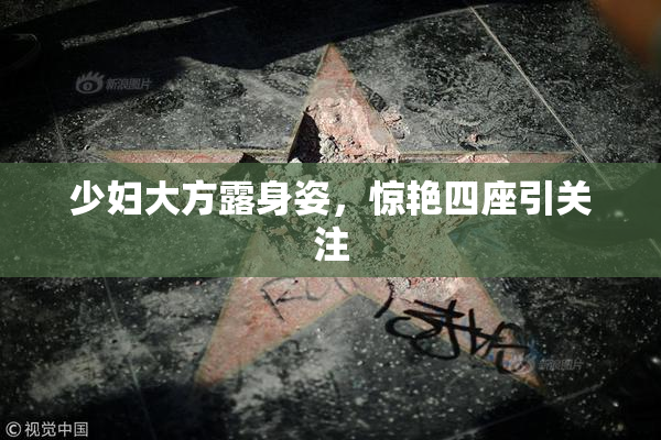 少妇大方露身姿，惊艳四座引关注