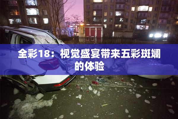 全彩18：视觉盛宴带来五彩斑斓的体验