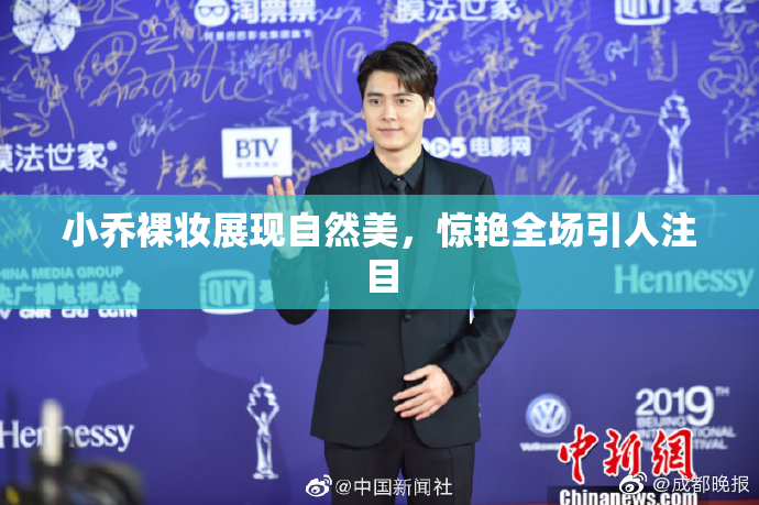 小乔裸妆展现自然美，惊艳全场引人注目