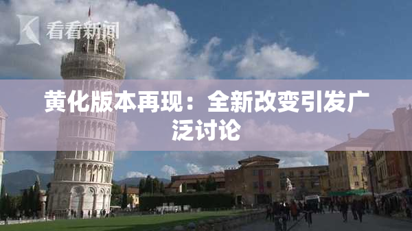 黄化版本再现：全新改变引发广泛讨论