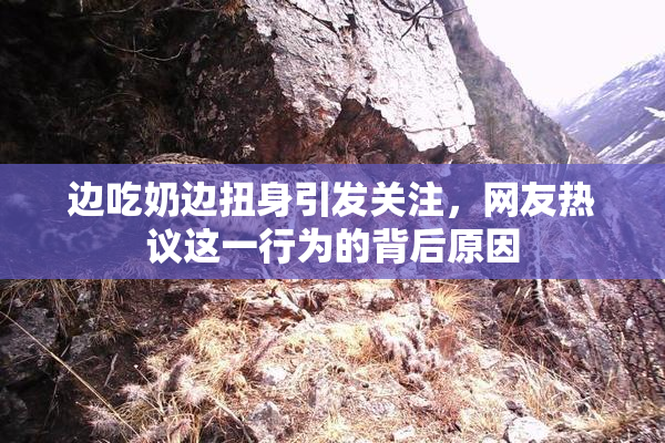 边吃奶边扭身引发关注，网友热议这一行为的背后原因