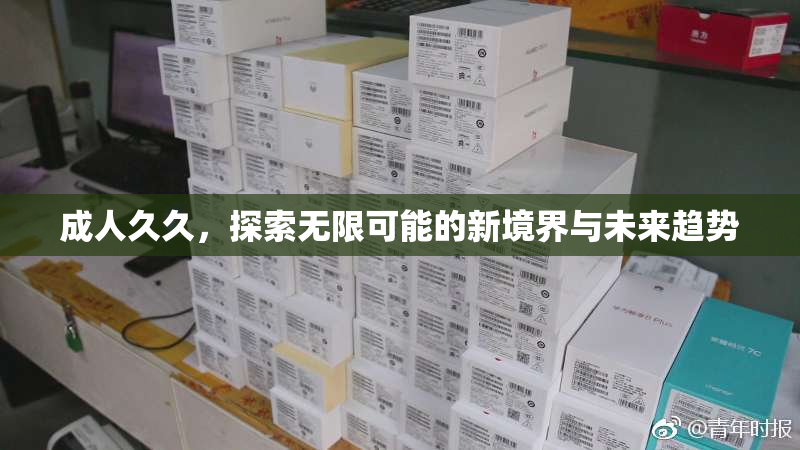 成人久久，探索无限可能的新境界与未来趋势