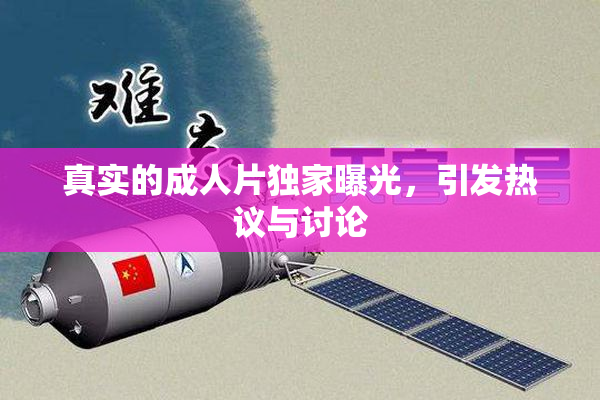 真实的成人片独家曝光，引发热议与讨论