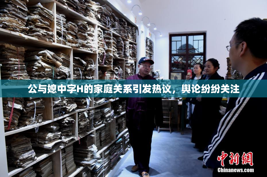 公与媳中字H的家庭关系引发热议，舆论纷纷关注