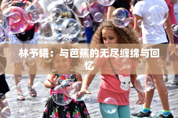 林予曦：与芭蕉的无尽缠绵与回忆