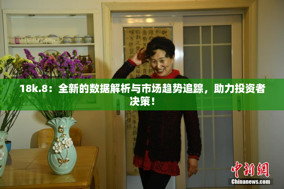 18k.8：全新的数据解析与市场趋势追踪，助力投资者决策！