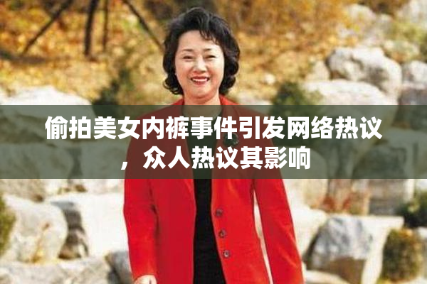 偷拍美女内裤事件引发网络热议，众人热议其影响