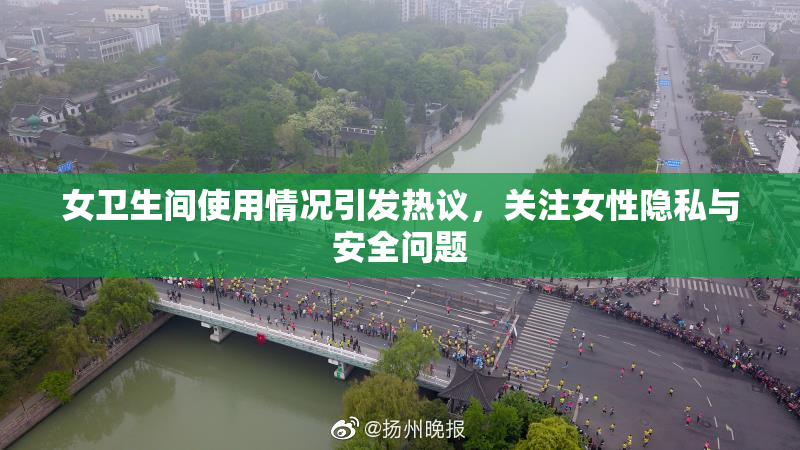 女卫生间使用情况引发热议，关注女性隐私与安全问题