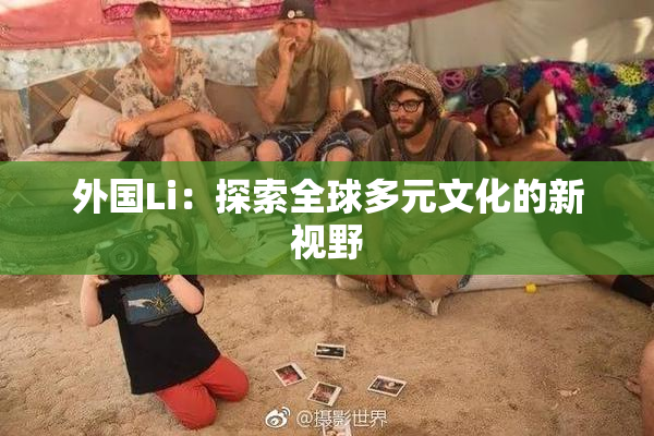 外国Li：探索全球多元文化的新视野