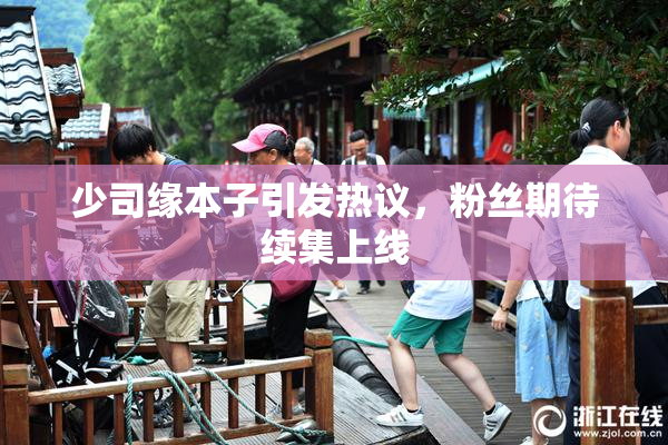 少司缘本子引发热议，粉丝期待续集上线