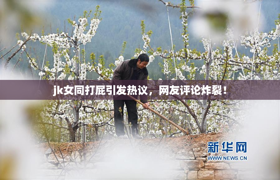 jk女同打屁引发热议，网友评论炸裂！