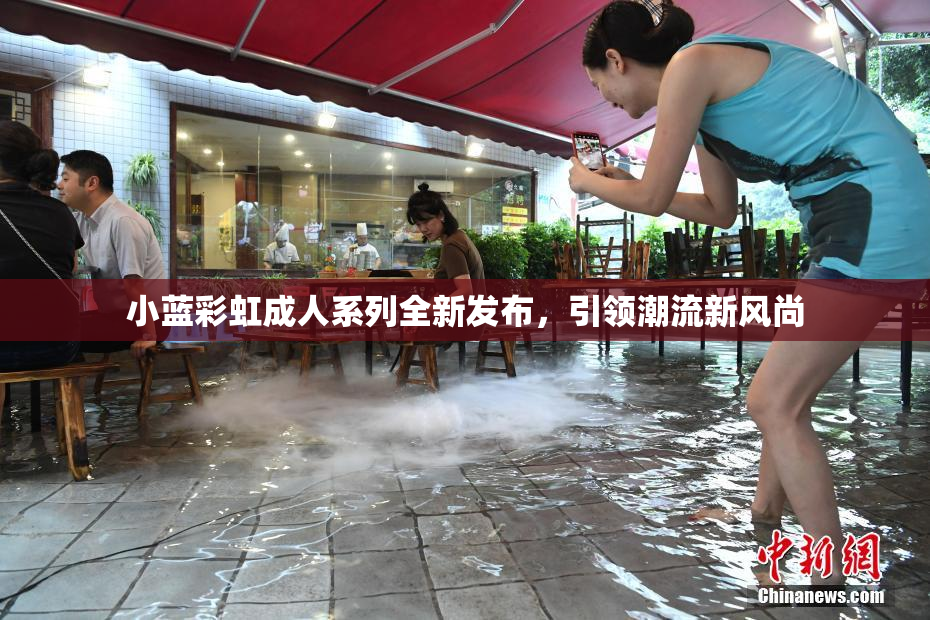 小蓝彩虹成人系列全新发布，引领潮流新风尚