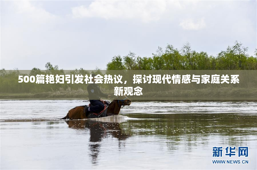 500篇艳妇引发社会热议，探讨现代情感与家庭关系新观念
