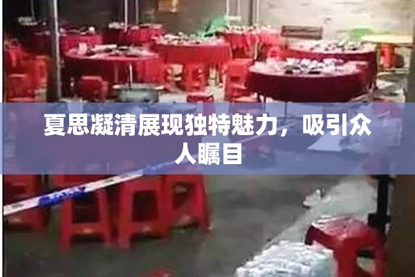 夏思凝清展现独特魅力，吸引众人瞩目