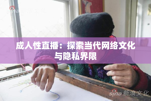 成人性直播：探索当代网络文化与隐私界限