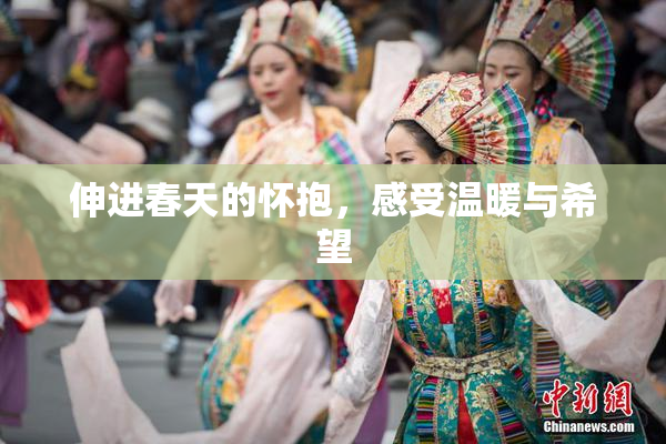 伸进春天的怀抱，感受温暖与希望